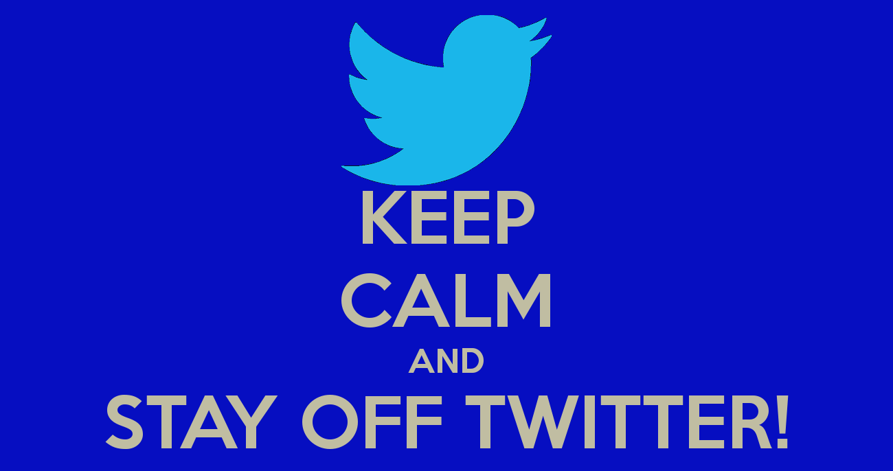 keep-calm-and-stay-off-twitter 2